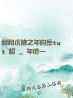 我和虎狼之年的岳txt筆趣閣