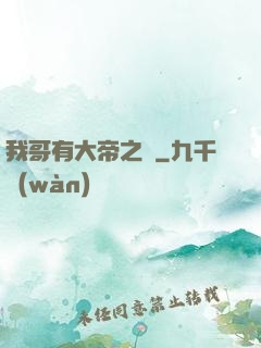 我哥有大帝之資