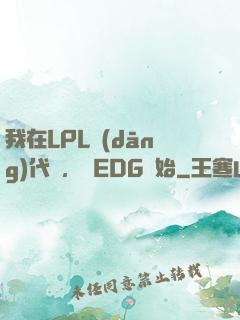 我在LPL當(dāng)代練，從EDG開始