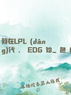 我在LPL當(dāng)代練，從EDG開始