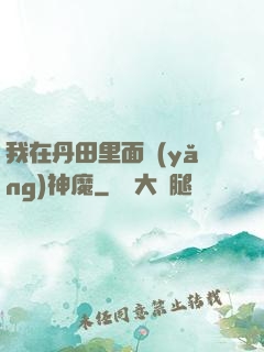 我在丹田里面養(yǎng)神魔