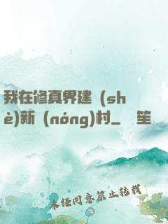 我在修真界建設(shè)新農(nóng)村