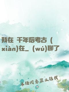 我在兩千年后考古現(xiàn)在