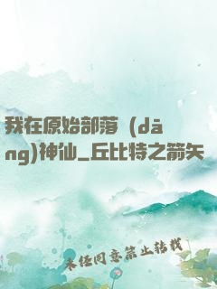 我在原始部落當(dāng)神仙