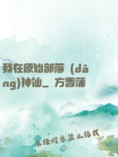 我在原始部落當(dāng)神仙