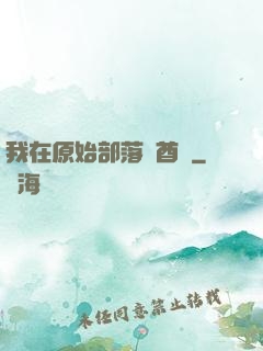 我在原始部落當酋長
