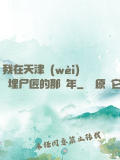 我在天津衛(wèi)當埋尸匠的那幾年