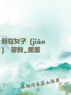 我在女子監(jiān)獄當管教