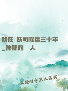 我在斬妖司除魔三十年