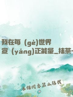 我在每個(gè)世界宣揚(yáng)正能量