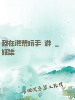 我在洪荒玩手機游戲