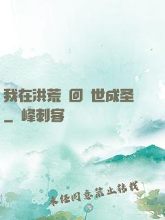 我在洪荒輪回轉世成圣