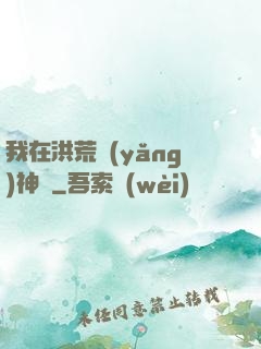 我在洪荒養(yǎng)神獸