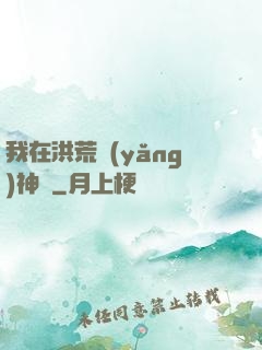 我在洪荒養(yǎng)神獸