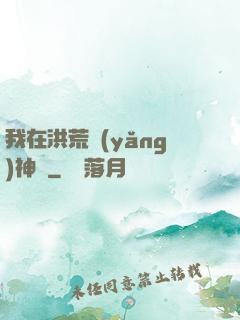 我在洪荒養(yǎng)神獸