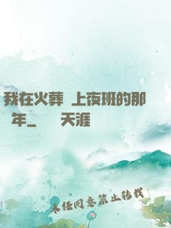 我在火葬場上夜班的那幾年