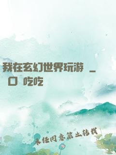 我在玄幻世界玩游戲