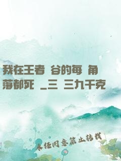 我在王者峽谷的每個角落都死過