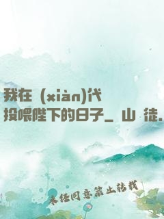 我在現(xiàn)代投喂陛下的日子
