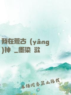 我在荒古養(yǎng)神獸