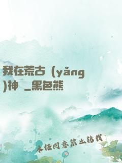 我在荒古養(yǎng)神獸