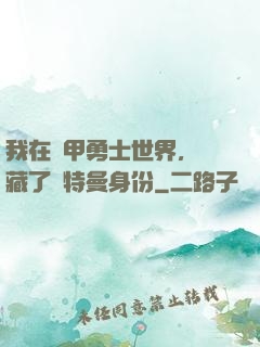 我在鎧甲勇士世界，隱藏了奧特曼身份