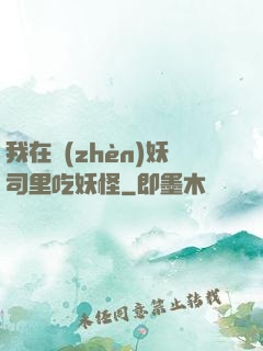 我在鎮(zhèn)妖司里吃妖怪
