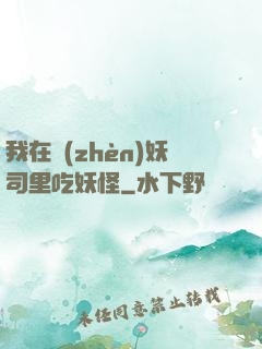 我在鎮(zhèn)妖司里吃妖怪