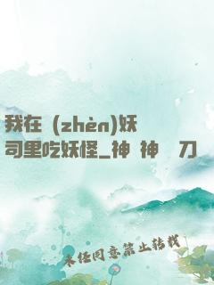 我在鎮(zhèn)妖司里吃妖怪