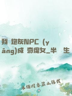 我將炮灰NPC養(yǎng)成傳奇魔女