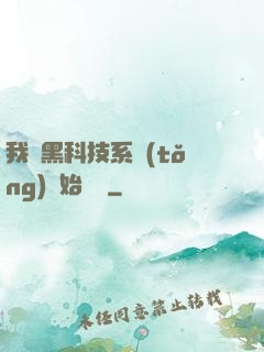 我從黑科技系統(tǒng)開始無敵