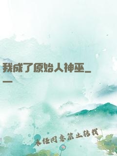 我成了原始人神巫