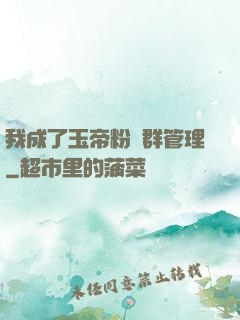 我成了玉帝粉絲群管理