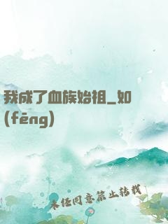我成了血族始祖