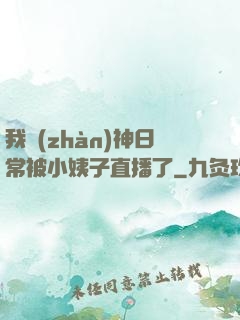我戰(zhàn)神日常被小姨子直播了