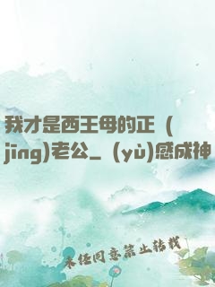 我才是西王母的正經(jīng)老公