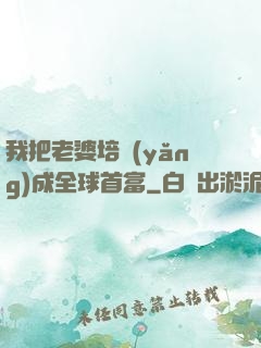 我把老婆培養(yǎng)成全球首富