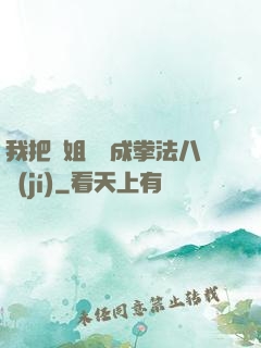我把親姐鍛煉成拳法八級(jí)