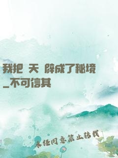 我把諸天開辟成了秘境