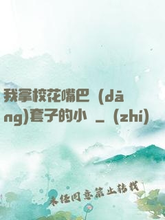 我拿?；ㄗ彀彤?dāng)套子的小說