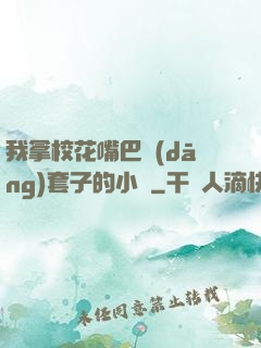 我拿?；ㄗ彀彤?dāng)套子的小說