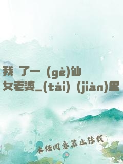 我撿了一個(gè)仙女老婆