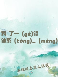 我撿了一個(gè)修仙系統(tǒng)