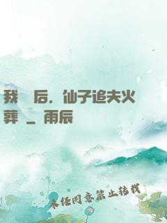 我擺爛后，仙子追夫火葬場