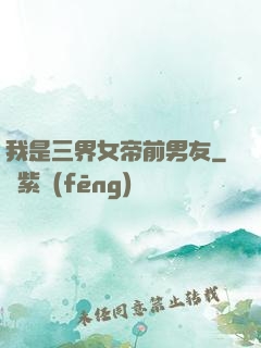 我是三界女帝前男友