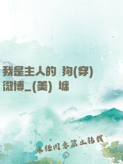 我是主人的賤狗(穿)微博