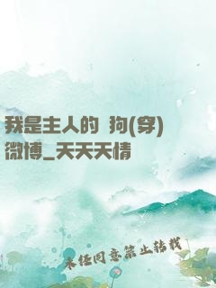 我是主人的賤狗(穿)微博