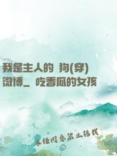 我是主人的賤狗(穿)微博