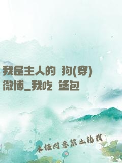 我是主人的賤狗(穿)微博
