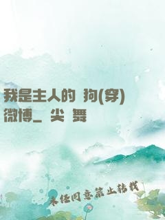 我是主人的賤狗(穿)微博